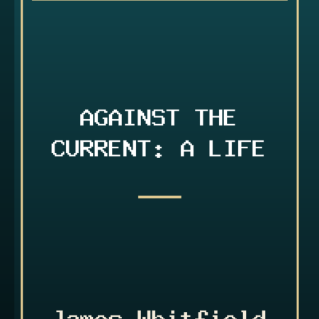 Against the Current: A Life by James Whitfield