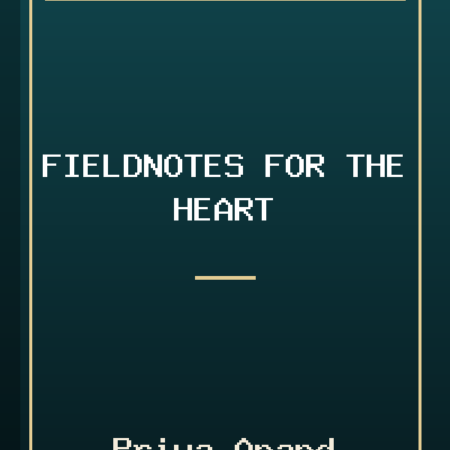 Fieldnotes for the Heart by Priya Anand