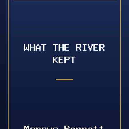 What the River Kept by Marcus Bennett